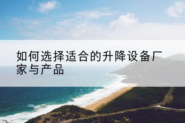 淄博电动升降平台厂家-如何选择适合的升降设备厂家与产品